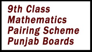 9th Class mathematics Pairing Scheme Punjab Boards