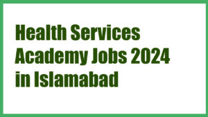 Health Services Academy Jobs 2024 in Islamabad Apply Online