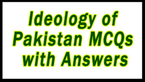 Ideology of Pakistan MCQs with Answers